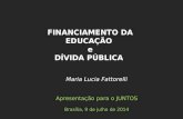Maria Lucia Fattorelli Apresentação para o JUNTOS Brasília, 9 de julho de 2014 FINANCIAMENTO DA EDUCAÇÃO e DÍVIDA PÚBLICA.