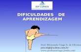 DIFICULDADES DE APRENDIZAGEM Prof. Mestrando Tiago S. de Oliveira psicotigl@yahoo.com.br .