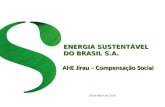 ENERGIA SUSTENTÁVEL DO BRASIL S.A. 28 de Abril de 2010 AHE Jirau – Compensação Social.