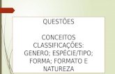 QUESTÕES CONCEITOS CLASSIFICAÇÕES: GENERO; ESPÉCIE/TIPO; FORMA; FORMATO E NATUREZA.