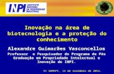 Inovação na área de biotecnologia e a proteção do conhecimento Alexandre Guimarães Vasconcellos Professor e Pesquisador do Programa de Pós Graduação em.