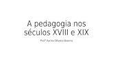 A pedagogia nos séculos XVIII e XIX Profª Karina Oliveira Bezerra.