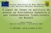 O papel do Ibama na política de acesso ao Patrimônio Genético e aos Conhecimentos Tradicionais no Brasil Bruno Barbosa Analista Ambiental e Conselheiro.