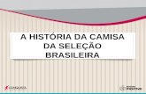 A HISTÓRIA DA CAMISA DA SELEÇÃO BRASILEIRA. Confederação Brasileira de Futebol (CBF)