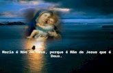 Maria é Mãe de Deus, porque é Mãe de Jesus que é Deus.