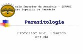 Parasitologia Professor MSc. Eduardo Arruda Escola Superior da Amazônia – ESAMAZ Curso Superior de Farmácia.