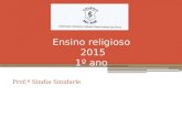 Ensino religioso 2015 1º ano Prof.ª Sindia Smidarle.