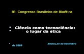 8º. Congresso Brasileiro de Bioética  Ciência como tecnociência:  o lugar da ética  Búzios,24 de Setembro de 2009.