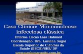 Caso Clínico: Mononucleose infecciosa clássica Interno: Lucas Lara Hahmed Coordenação: Dra. Luciana Sugai Escola Superior de Ciências da Saúde (ESCS)/SES