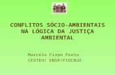 CONFLITOS SÓCIO- AMBIENTAIS NA LÓGICA DA JUSTIÇA AMBIENTAL Marcelo Firpo Porto CESTEH/ ENSP/FIOCRUZ.