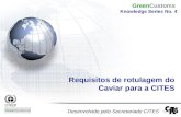 Requisitos de rotulagem do Caviar para a CITES Desenvolvido pelo Secretariado CITES GreenCustoms Knowledge Series No. 4.