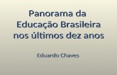 Panorama da Educação Brasileira nos últimos dez anos Eduardo Chaves.
