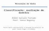 Mineração de dados Classificação: avaliação de modelos André Salvaro Furtado Prof. Vania Bogorny Parte desta apresentação é baseada em material do prof.