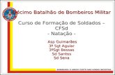 Décimo Batalhão de Bombeiros Militar Curso de Formação de Soldados – CFSd - Natação - Asp Guimarães 3º Sgt Aguiar 3ºSgt Bessas Sd Santos Sd Sena.