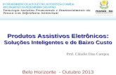 Produtos Assistivos Eletrônicos : Soluções Inteligentes e de Baixo Custo Belo Horizonte - Outubro 2013 Prof. Cláudio Dias Campos Prof Cláudio Dias Campos.