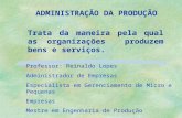 ADMINISTRAÇÃO DA PRODUÇÃO Professor: Reinaldo Lopes Administrador de Empresas Especialista em Gerenciamento de Micro e Pequenas Empresas Mestre em Engenharia.