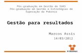Gestão para resultados Marcos Assis 14/03/2012 Pós-graduação em Gestão do SUAS Pós-graduação em Gestão e Estratégias de Superação da Pobreza.