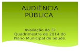 AUDIÊNCIA PÚBLICA Avaliação do 3º Quadrimestre de 2014 do Plano Municipal de Saúde.