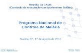Programa Nacional de Controle da Malária Brasília-DF, 17 de agosto de 2010 Reunião da CAMS Reunião da CAMS (Comissão de Articulação com Movimentos Sociais)