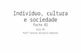 Indivíduo, cultura e sociedade Parte 02 Aula 05 Profª Karina Oliveira Bezerra.