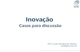 Inovação Casos para discussão Prof. Luciel Henrique de Oliveira luciel@uol.com.br.