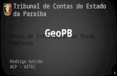 1 GeoPB Tribunal de Contas do Estado da Paraíba Rodrigo Galvão ACP - ASTEC Envio de Informações de Obras Públicas.