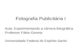 Fotografia Publicitária I Aula: Experimentando a câmera fotográfica Professor Fábio Goveia Universidade Federal do Espírito Santo.