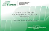 Superintendência do Desenvolvimento do Nordeste Brasília, 22-maio-2009 Ministério da Integração Nacional Incentivos Fiscais na aréa de atuação da SUDENE.