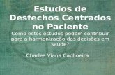 Estudos de Desfechos Centrados no Paciente Como estes estudos podem contribuir para a harmonização das decisões em saúde? Charles Viana Cachoeira.