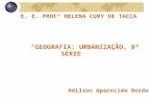 E. E. PROFª HELENA CURY DE TACCA “GEOGRAFIA: URBANIZAÇÃO, 8ª SÉRIE” Adilson Aparecido Bordo.