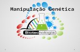 Manipulação Genética. “Biotecnologia significa, qualquer aplicação tecnológica que utilize sistemas biológicos, organismos vivos, ou seus derivados, para.