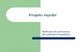 Projeto mpsBr Melhoria do processo de software brasileiro.