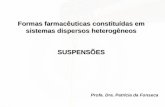 Formas farmacêuticas constituídas em sistemas dispersos heterogêneos SUSPENSÕES Profa. Dra. Patrícia da Fonseca.