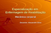 11 Especialização em Enfermagem de Reabilitação Mecânica corporal Docente: Alexandre Silva.