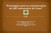 Coordenador do Centenário do Distrito LC 1: Leão Fernando da Silva Mota Ex-Governador do Distrito LC 1 – Rio de Janeiro.
