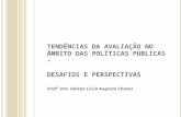 TENDÊNCIAS DA AVALIAÇÃO NO ÂMBITO DAS POLÍTICAS PÚBLICAS – DESAFIOS E PERSPECTIVAS Profª. Dra. Helena Lúcia Augusto Chaves.