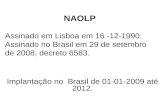 NAOLP Assinado em Lisboa em 16 -12-1990. Assinado no Brasil em 29 de setembro de 2008, decreto 6583. Implantação no Brasil de 01-01-2009 até 2012.