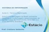 HISTÓRIA DE ENFERMAGEM Aulas 5: Florence Nightingale Aula 6: A enfermagem no Brasil: primeiros hospitais e a enfermagem nesse processo; as Santas Casas.