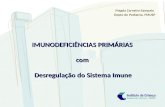 IMUNODEFICIÊNCIAS PRIMÁRIAS com Desregulação do Sistema Imune Magda Carneiro-Sampaio Depto de Pediatria, FMUSP.