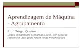 Aprendizagem de Máquina - Agrupamento Prof. Sérgio Queiroz Slides inicialmente preparados pelo Prof. Ricardo Prudêncio, aos quais foram feitas modificações.