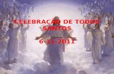 CELEBRAÇÃO DE TODOS SANTOS 6-11-2011 TODOS OS SANTOS! escatologia, Cristo Rei. Que será no ultimo domingo de novembro Celebramos a festa de todos os.