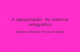 A apropriação do sistema ortográfico Adriana Martins Presenti Meira.