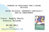 3/4/20151 FORMAÇÃO DE PROFESSORES PARA O ENSINO RELGIOSO ENSINO RELIGIOSO: COMPONENTE CURRICULAR E ÁREA DE CONHECIMENTO Texto: Ângela Maria Ribeiro Holanda.