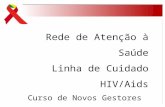 Rede de Atenção à Saúde Linha de Cuidado HIV/Aids Curso de Novos Gestores Módulo II 17 a 21 de junho.