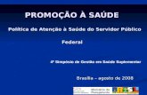 PROMOÇÃO À SAÚDE Política de Atenção à Saúde do Servidor Público Federal Brasília – agosto de 2008 4º Simpósio de Gestão em Saúde Suplementar.