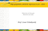 Prof. Cezar Tchaikovski PROGRAMA SAÚDE NA ESCOLA – PSE – Ministério da Educação Ministério da Saúde.