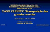 HOSPITAL REGIONALDA ASA SUL RESIDÊNCIA MÉDICA EM PEDIATRIA MÓDULO InCor-DF CASO CLÍNICO:Transposição das grandes artérias Hospital Regional da Asa Sul-SES-DF.