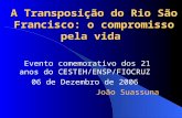 A Transposição do Rio São Francisco: o compromisso pela vida Evento comemorativo dos 21 anos do CESTEH/ENSP/FIOCRUZ 06 de Dezembro de 2006 João Suassuna.