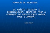 FORMAÇÃO DE PROFESSOR DE ANÍSIO TEIXEIRA À CIBERCULTURA: DESAFIOS PARA A FORMAÇÃO DE PROFESSORES ONTEM, HOJE E AMANHÃ. MARCO SILVA.