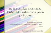 INTERA Ç ÃO ESCOLA - FAMÍLIA : subsídios para práticas Baseado no estudo Interação Escola-Família – UNESCO/MEC 2010 Patrícia Monteiro Lacerda.